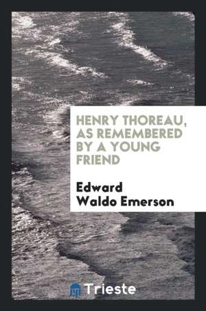 Henry Thoreau, as Remembered by a Young Friend de Edward Waldo Emerson