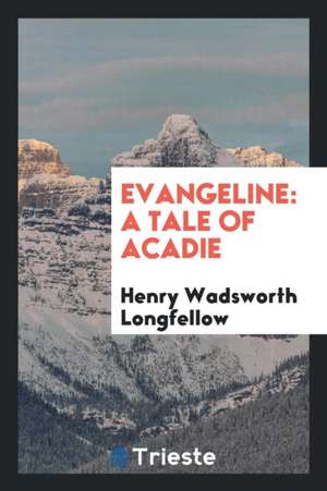 Evangeline: A Tale of Acadie de Henry Wadsworth Longfellow