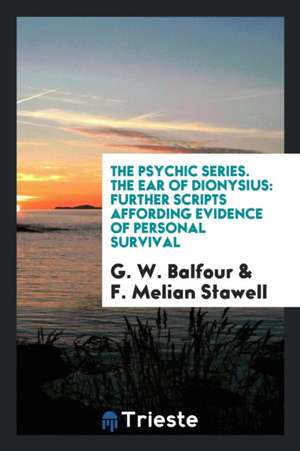 The Ear of Dionysius: Further Scripts Affording Evidence of Personal Survival de G. W. Balfour