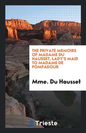 The Private Memoirs of Madame Du Hausset; Lady's Maid to Madame de Pompadour de Mme Du Hausset