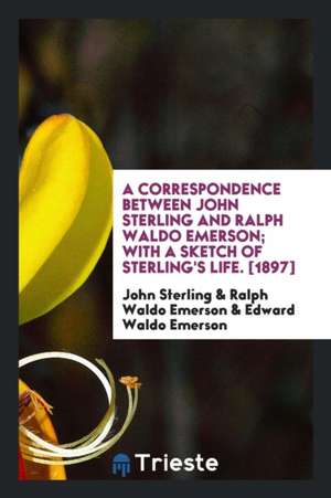 A Correspondence Between John Sterling and Ralph Waldo Emerson de John Sterling