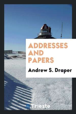 Addresses and Papers de Andrew S. Draper