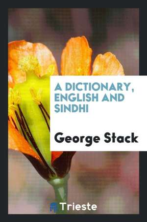 A Dictionary, English and Sindhi: By Captain George Stack. Printed by Order ... de George Stack