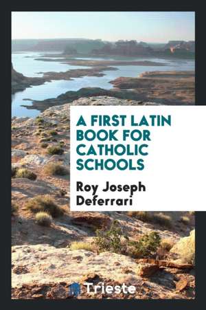 A First Latin Book for Catholic Schools de Roy Joseph Deferrari