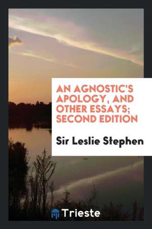 An Agnostic's Apology, and Other Essays de Sir Leslie Stephen