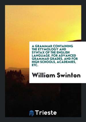 A Grammar Containing the Etymology and Syntax of the English Language de William Swinton