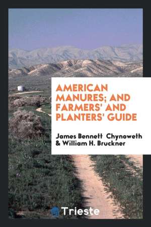 American Manures; And Farmers' and Planters' Guide de James Bennett Chynoweth