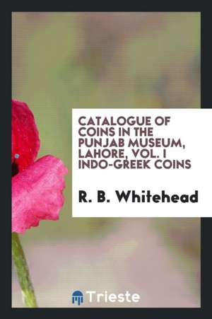 Catalogue of Coins in the Punjab Museum, Lahore de R. B. Whitehead