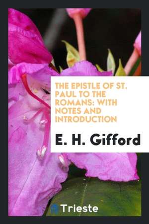 The Epistle of St. Paul to the Romans: With Notes and Introd de Edwin Hamilton Gifford