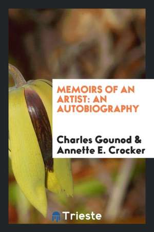 Memoirs of an Artist; An Autobiography de Charles Gounod