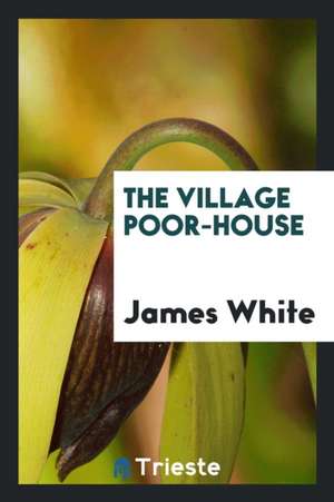 The Village Poor-House de James White