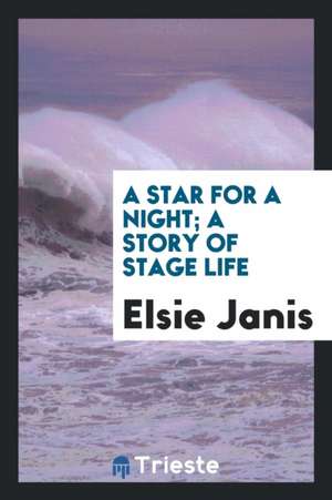 A Star for a Night; A Story of Stage Life de Elsie Janis