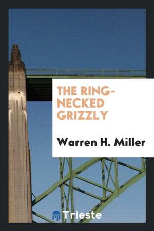 The Ring-Necked Grizzly de Warren H. Miller