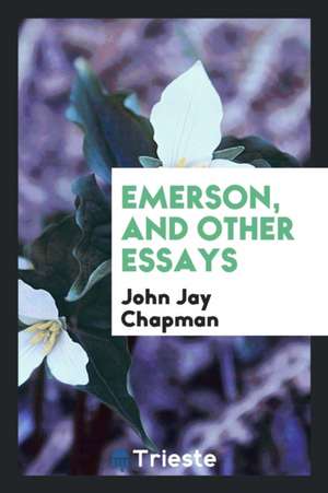 Emerson, and Other Essays de John Jay Chapman