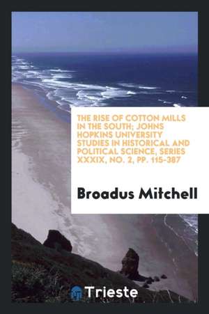 The Rise of Cotton Mills in the South de Broadus Mitchell