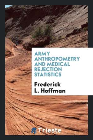 Army Anthropometry and Medical Rejection Statistics de Frederick L. Hoffman