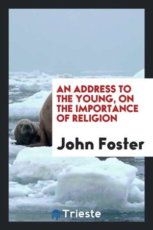 An Address to the Young, on the Importance of Religion de John Foster