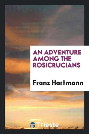 An Adventure Among the Rosicrucians de Franz Hartmann