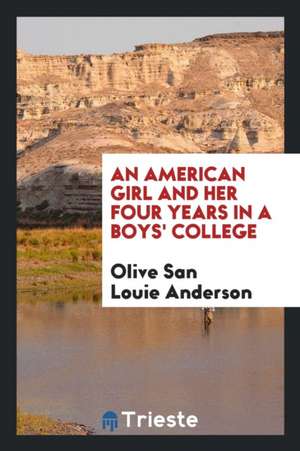 An American Girl and Her Four Years in a Boys' College de Olive San Louie Anderson