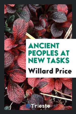 Ancient Peoples at New Tasks de Willard Price