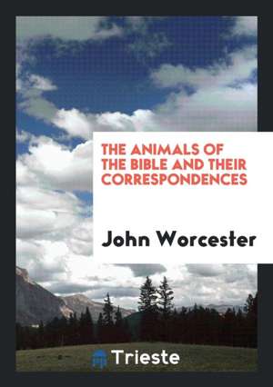 The Animals of the Bible and Their Correspondences de John Worcester