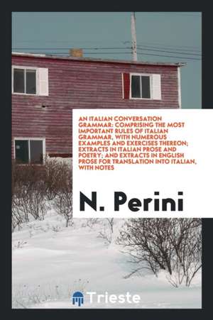 An Italian Conversation Grammar: Comprising the Most Important Rules of Italian Grammar ... de N. Perini