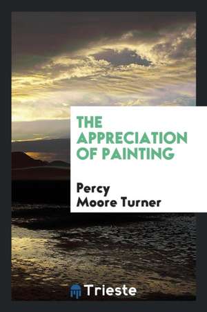 The Appreciation of Painting de Percy Moore Turner