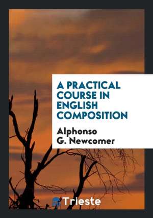 A Practical Course in English Composition de Alphonso G. Newcomer