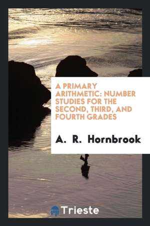 A Primary Arithmetic: Number Studies for the Second, Third, and Fourth Grades de A. Hornbrook