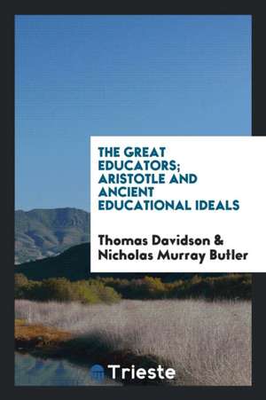 The Great Educators; Aristotle and Ancient Educational Ideals de Thomas Davidson