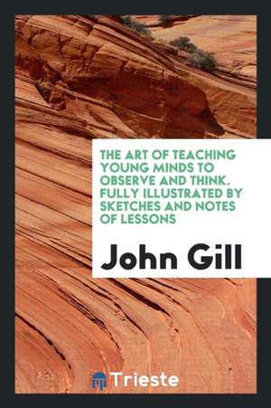 The Art of Teaching Young Minds to Observe and Think de John Gill