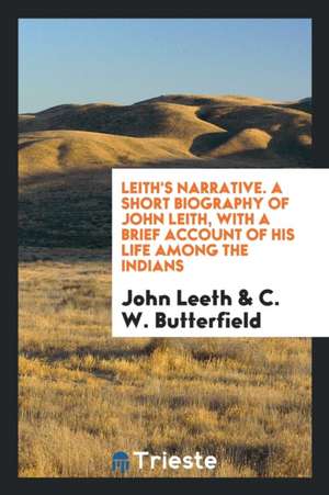 A Short Biography of John Leith, with a Brief Account of His Life Among the Indians de John Leeth