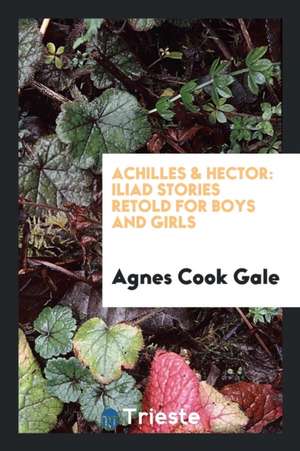 Achilles & Hector: Iliad Stories Retold for Boys and Girls de Homer