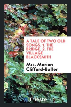 A Tale of Two Old Songs. 1. the Bridge. 2. the Village Blacksmith de Mrs Marion Clifford-Butler