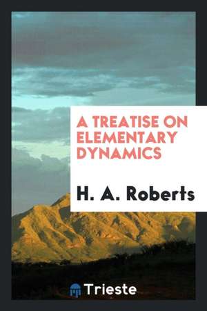 A Treatise on Elementary Dynamics de H. A. Roberts