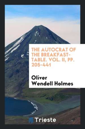 The Autocrat of the Breakfast-Table: Every Man His Own Boswell de Oliver Wendell Holmes