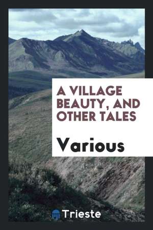 A Village Beauty, and Other Tales de Various