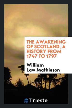 The Awakening of Scotland, a History from 1747 to 1797 de William Law Mathieson