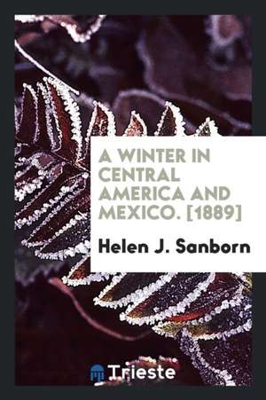 A Winter in Central America and Mexico. [1889] de Helen J. Sanborn