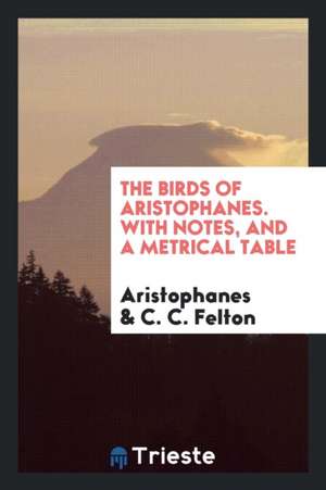 The Birds of Aristophanes. with Notes, and a Metrical Table de Aristophanes