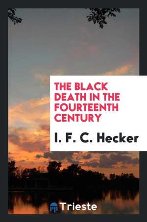 The Black Death in the Fourteenth Century de I. F. C. Hecker