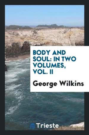 Body and Soul: In Two Volumes, Vol. II de George Wilkins