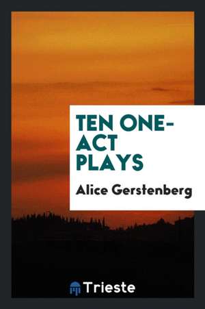 Ten One-Act Plays de Alice Gerstenberg