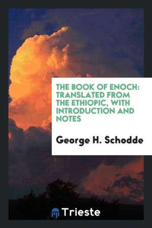 The Book of Enoch: Translated from the Ethiopic, with Introduction and Notes de George H. Schodde