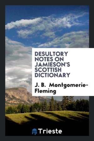 Desultory Notes on Jamieson's Scottish Dictionary de J. B. Montgomerie-Fleming