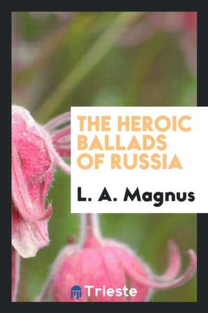 The Heroic Ballads of Russia de LEONARD A. MAGNUS