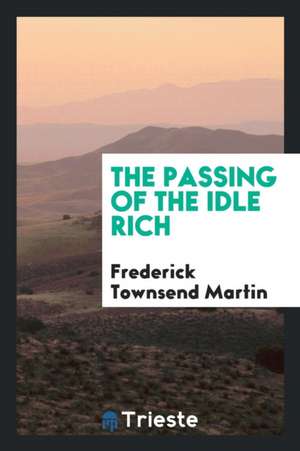 The Passing of the Idle Rich de Frederick Townsend Martin