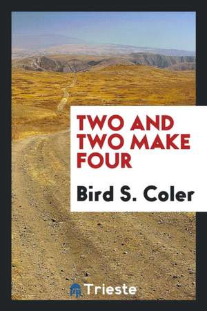 Two and Two Make Four de Bird S. Coler