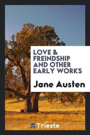 Love & Freindship and Other Early Works de Jane Austen