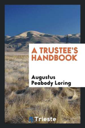 A Trustee's Handbook de Augustus Peabody Loring